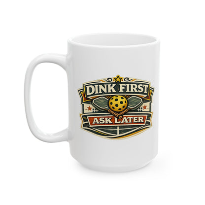 Dink First Ask Later Mug — Funny Pickleball Ceramic Coffee Cup