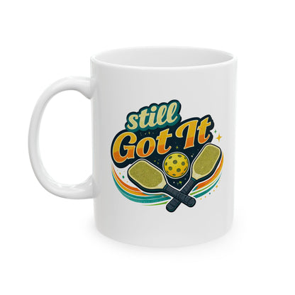 Still Got It Mug — Funny Ceramic Coffee Cup